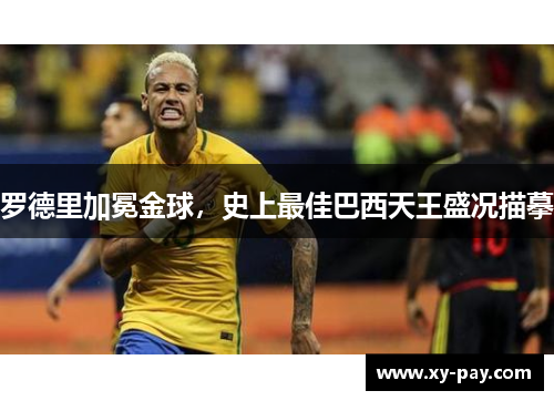 罗德里加冕金球，史上最佳巴西天王盛况描摹